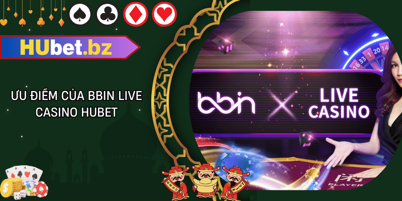 Ưu điểm của bbin live casino hubet